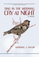 Sing in the Morning, Cry at Night di Barbara J. Taylor edito da KAYLIE JONES BOOKS