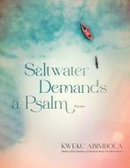 Saltwater Demands a Psalm: Poems di Kweku Abimbola edito da GRAY WOLF PR