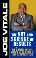The Art and Science of Results: The 9 Most Powerful Ways to Clear Blocks to Your Ultimate Success di Joe Vitale edito da G&D MEDIA