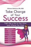 Take Charge of Your Success: Fight Like a Girl to Get What (and Where) You Want di Michele Sfakianos edito da OPEN PAGES PUB LLC