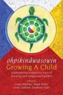 Ohpikinawasowin/growing A Child di Leona Makokis, Ralph Bodor, Avery Calhoun, Stephanie Tyler edito da Fernwood Publishing Co Ltd