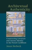 Architextual Authenticity: Constructing Literature and Literary Identity in the French Caribbean di Jason Herbeck edito da LIVERPOOL UNIV PR