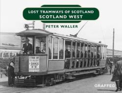 Lost Tramways Of Scotland: Scotland West di Peter Waller edito da Graffeg Limited