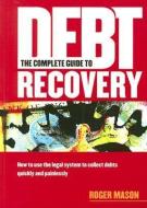 The Complete Guide To Debt Recovery di Roger Mason edito da Thorogood