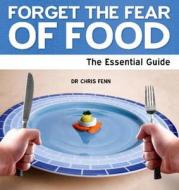 Forget The Fear Of Food di Chris Fenn edito da Need2know