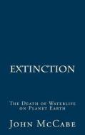 Extinction: The Death of Waterlife on Planet Earth di John McCabe edito da Carmania Books