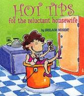 Hot Tips For The Reluctant Housewife di Shelagh Nugent edito da Nightingale Press