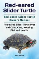 Red-eared Slider Turtle. Red-eared Slider Turtle Owners Manual. Red-eared Slider Turtle Pros and Cons, Care, Housing, Di di David Donalton edito da IMB Publishing
