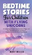 Bedtime Stories for Children with Flying Unicorns di Mary Miller edito da Mary Miller
