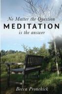 No Matter the Question, Meditation Is the Answer di Becca Pronchick edito da Jetlaunch
