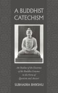 A Buddhist Catechism: An Outline of the Doctrine of the Buddha Gotama in the Form of Question and Answer di Subhadra Bhikshu edito da WESTPHALIA PR