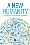 A New Humanity: Embracing Our Responsibility for the Earth di Ilchi Lee edito da BEST LIFE MEDIA