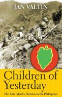 Children of Yesterday: The 24th Infantry Division in the Philippines di Jan Valtin edito da LIGHTNING SOURCE INC