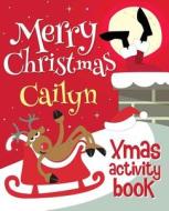 Merry Christmas Cailyn - Xmas Activity Book: (Personalized Children's Activity Book) di Xmasst edito da Createspace Independent Publishing Platform
