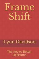 Frame Shift: The Key to Better Decisions di Lynn B. Davidson edito da LIGHTNING SOURCE INC