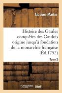 Histoire Des Gaules Et Des Conqu tes Des Gaulois Depuis Leur Origine T02 di Martin-J edito da Hachette Livre - Bnf