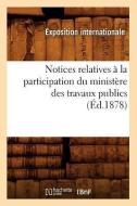 Notices Relatives a la Participation Du Ministere Des Travaux Publics (Ed.1878) di Sans Auteur edito da Hachette Livre - Bnf