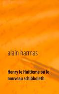 Henry le Huitième ou le nouveau schibboleth di Alain Harmas edito da Books on Demand