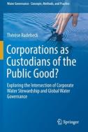 Corporations as Custodians of the Public Good? di Thérèse Rudebeck edito da Springer International Publishing