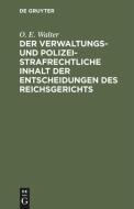 Der verwaltungs- und polizeistrafrechtliche Inhalt der Entscheidungen des Reichsgerichts di O. E. Walter edito da De Gruyter