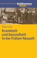 Jütte, R: Krankheit und Gesundheit in der Frühen Neuzeit di Robert Jütte edito da Kohlhammer W.