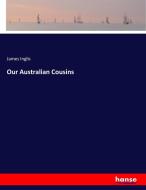 Our Australian Cousins di James Inglis edito da hansebooks