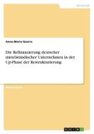 Die Refinanzierung deutscher mittelständischer Unternehmen in der Up-Phase der Restrukturierung di Anna-Maria Guerra edito da GRIN Verlag