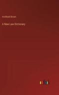 A New Law Dictionary di Archibald Brown edito da Outlook Verlag