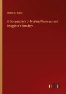 A Compendium of Modern Pharmacy and Druggists' Formulary di Walter B. Kilner edito da Outlook Verlag