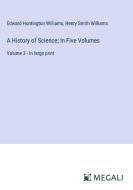 A History of Science; In Five Volumes di Edward Huntington Williams, Henry Smith Williams edito da Megali Verlag