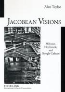 Jacobean Visions: Webster, Hitchcock, and Google Culture di Alan Taylor edito da Lang, Peter GmbH