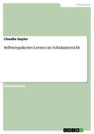 Selbstreguliertes Lernen Im Schulunterricht di Claudia Gaylor edito da Grin Publishing