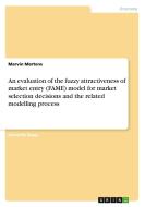 An Evaluation Of The Fuzzy Attractiveness Of Market Entry (fame) Model For Market Selection Decisions And The Related Modelling Process di Marvin Mertens edito da Grin Publishing