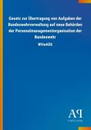 Gesetz zur Übertragung von Aufgaben der Bundeswehrverwaltung auf neue Behörden der Personalmanagementorganisation der Bu edito da Outlook Verlag
