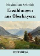 Erzählungen aus Oberbayern di Maximilian Schmidt edito da Hofenberg