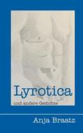 Lyrotica Und Andere Gedichte di Antja Braatz edito da Books On Demand