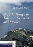 A Yacht Voyage to Norway, Denmark and Sweden di William Ross edito da Europäischer Hochschulverlag