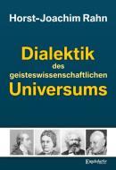 Dialektik des geisteswissenschaftlichen Universums di Horst-Joachim Rahn edito da Engelsdorfer Verlag