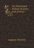 An Illustrated History Of Arms And Armour di Auguste Demmin, Charles Christopher Black edito da Book On Demand Ltd.