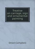 Treatise On Carriage, Sign And Ornamental Painting di Orson Campbell edito da Book On Demand Ltd.