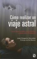 Como Realizar un Viaje Astral = How to Perform an Astral Journey di Jose Gregorio Gonzalez edito da Diana