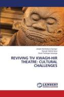 REVIVING TIV KWAGH-HIR THEATRE: CULTURAL CHALLENGES di Joseph Aondoakura Ayongur, Sesugh Gabriel Ayua, David Tartenger Iortyange edito da LAP LAMBERT Academic Publishing