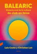 Balearic, 1: Historia Oral de la Cultura de Club En Ibiza di Christian Len, Luis Costa edito da CONTRA