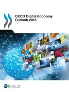 Oecd Digital Economy Outlook 2015 di Organization for Economic Co-Operation a edito da Organization For Economic Co-operation And Development (oecd
