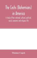 The C¿echs (Bohemians) in America; a study of their national, cultural, political, social, economic and religious life di Thomas Capek edito da Alpha Editions
