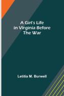 A Girl's Life in Virginia before the War di Letitia M. Burwell edito da Alpha Editions