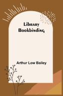 Library Bookbinding di Arthur Low Bailey edito da Alpha Editions
