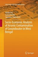 Socio-Economic Analysis of Arsenic Contamination of Groundwater in West Bengal di Sayantan Chakrabarti, Abhijit Das, Joyashree Roy edito da Springer Singapore