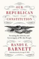 Our Republican Constitution: Securing the Liberty and Sovereignty of We the People di Randy E. Barnett edito da BROADSIDE BOOKS
