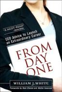 From Day One: Success Secrets for Starting Your Career di William J. White edito da FT PR